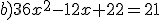 b)36x^2-12x+22=21